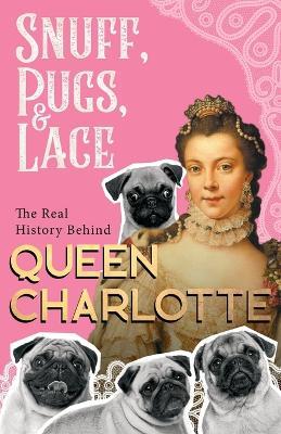 Snuff, Pugs, and Lace - The Real History Behind Queen Charlotte - Various - cover