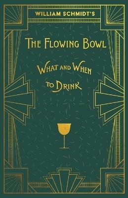 William Schmidt's The Flowing Bowl - When and What to Drink: A Reprint of the 1892 Edition - William Schmidt - cover