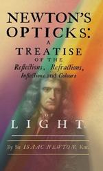 Newton's Opticks: A Treatise of the Reflections, Refractions, Inflections and Colours of Light