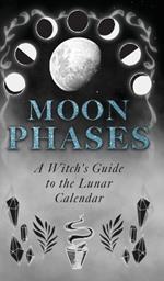 Moon Phases: A Witch's Guide to the Lunar Calendar