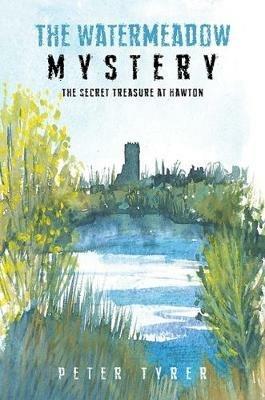 The Watermeadow Mystery: The Secret Treasure at Hawton - Peter Tyrer - cover