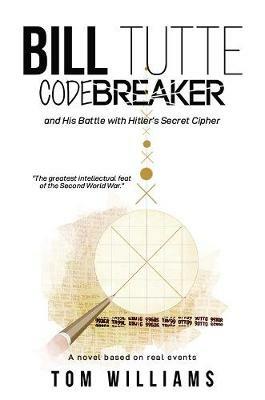 Bill Tutte Codebreaker: and His Battle with Hitler's Secret Cipher - Tom Williams - cover