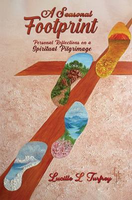 A Seasonal Footprint: Personal Reflections on a Spiritual Pilgrimage - Lucille L Turfrey - cover