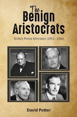 The Benign Aristocrats: British Prime Ministers 1951 - 1964 - David Potter - cover
