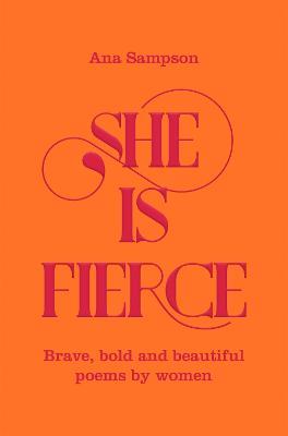 She is Fierce: Brave, Bold  and Beautiful Poems by Women - Ana Sampson - cover