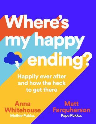 Where's My Happy Ending?: Happily Ever After and How the Heck to Get There - Anna Whitehouse,Matt Farquharson - cover