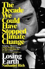 Losing Earth: The Decade We Could Have Stopped Climate Change