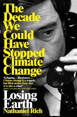 Losing Earth: The Decade We Could Have Stopped Climate Change - Nathaniel Rich - cover