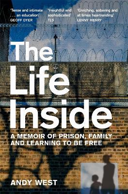 The Life Inside: A Memoir of Prison, Family and Learning to be Free - Andy West - cover