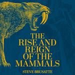 The Rise and Reign of the Mammals