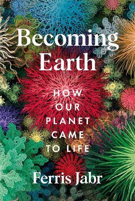 Becoming Earth: How Our Planet Came to Life - Ferris Jabr - cover