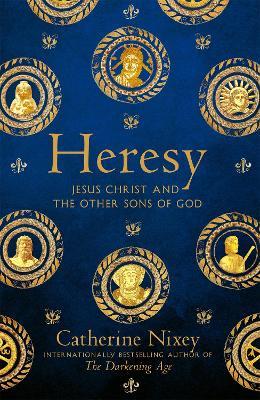 Heresy: Jesus Christ and the Other Sons of God - Catherine Nixey - cover