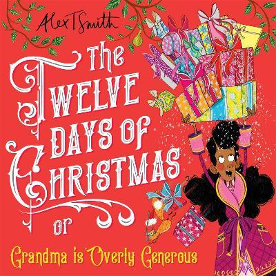 The Twelve Days of Christmas: Grandma is Overly Generous - Alex T Smith,Alex T. Smith - cover