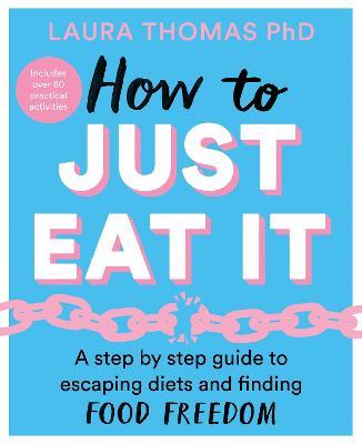 How to Just Eat It: A Step-by-Step Guide to Escaping Diets and Finding Food Freedom - Laura Thomas - cover