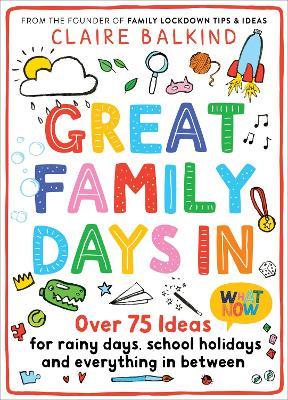 Great Family Days In: Over 75 Ideas for Rainy Days, School Holidays and Everything in Between - Claire Balkind - cover