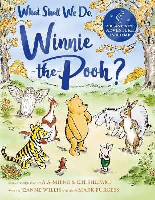 What Shall We Do, Winnie-the-Pooh?: A brand new Winnie-the-Pooh adventure in rhyme, featuring A.A Milne's and E.H Shepard's beloved characters - Jeanne Willis - cover