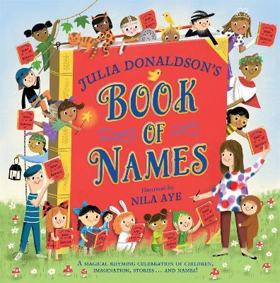 Julia Donaldson's Book of Names: A Magical Rhyming Celebration of Children, Imagination, Stories . . . And Names! - Julia Donaldson - cover