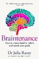 Braintenance: How to Create Healthy Habits and Reach Your Goals - Dr Julia Ravey - cover