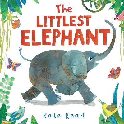 The Littlest Elephant: A Funny Jungle Story About Kindness - Kate Read - cover