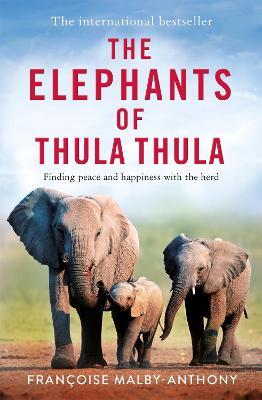 The Elephants of Thula Thula: Finding peace and happiness with the herd - Francoise Malby-Anthony - cover