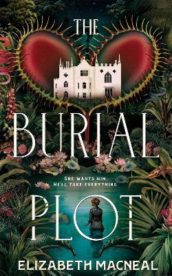 The Burial Plot: The bewitching, seductive gothic thriller from the author of The Doll Factory - Elizabeth Macneal - cover