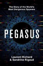 Pegasus: The Story of the World's Most Dangerous Spyware