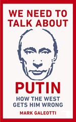 We Need to Talk About Putin: How the West gets him wrong