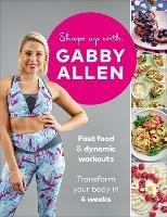 Shape Up with Gabby Allen: Fast food + dynamic workouts - transform your body in 4 weeks - Gabby Allen - cover