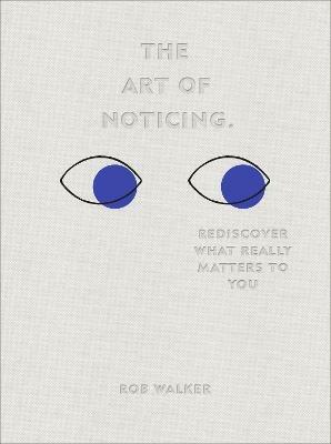 The Art of Noticing: Rediscover What Really Matters to You - Rob Walker - cover