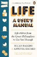 Life: A User’s Manual: Life Advice from the Great Philosophers to Get You Through - Julian Baggini,Antonia Macaro - cover