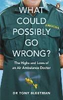 What Could Possibly Go Wrong?: The Highs and Lows of an Air Ambulance Doctor - Tony Bleetman - cover