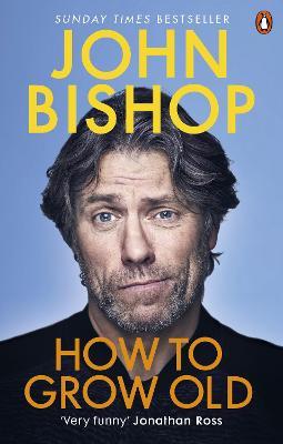 How to Grow Old: A middle-aged man moaning - John Bishop - cover