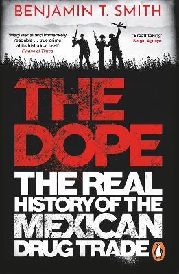 The Dope: The Real History of the Mexican Drug Trade - Benjamin T Smith - cover
