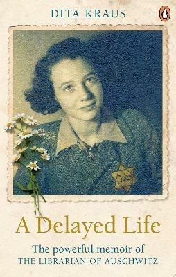 A Delayed Life: The true story of the Librarian of Auschwitz - Dita Kraus - cover