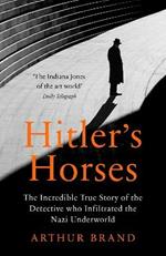 Hitler's Horses: The Incredible True Story of the Detective who Infiltrated the Nazi Underworld