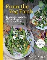 From the Veg Patch: 10 favourite vegetables, 100 simple recipes everyone will love - Kathy Slack - cover