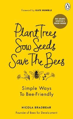 Plant Trees, Sow Seeds, Save The Bees: Simple ways to bee-friendly - Nicola Bradbear - cover