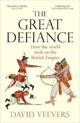 The Great Defiance: How the world took on the British Empire - David Veevers - cover