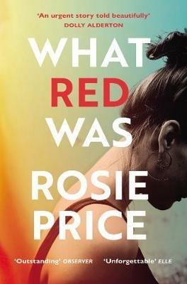What Red Was: ‘One of the most powerful debuts you’ll ever read’ (Stylist) - Rosie Price - cover