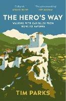 The Hero's Way: Walking with Garibaldi from Rome to Ravenna - Tim Parks - cover