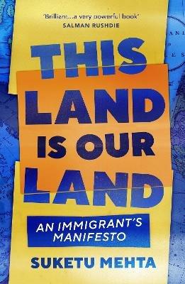 This Land Is Our Land: An Immigrant's Manifesto - Suketu Mehta - cover