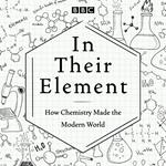 In Their Element: How Chemistry Made the Modern World