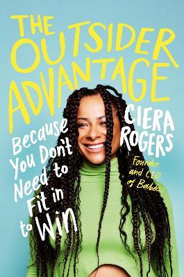 The Outsider Advantage: Because You Don’t Need to Fit In to Win - Ciera Rogers - cover
