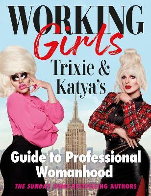 Working Girls: Trixie and Katya's Guide to Professional Womanhood - Trixie Mattel,Katya Zamolodchikova - cover