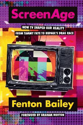 ScreenAge: How TV shaped our reality, from Tammy Faye to RuPaul's Drag Race - Fenton Bailey - cover
