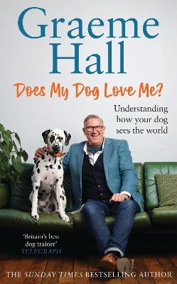 Does My Dog Love Me?: Understanding how your dog sees the world - Graeme Hall - cover