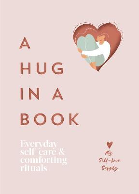 A Hug in a Book: Everyday Self-Care and Comforting Rituals - My Self-Love Supply - cover