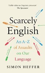 Scarcely English: An A to Z of Assaults On Our Language