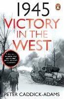 1945: Victory in the West - Peter Caddick-Adams - cover