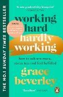 Working Hard, Hardly Working: How to achieve more, stress less and feel fulfilled: THE #1 SUNDAY TIMES BESTSELLER